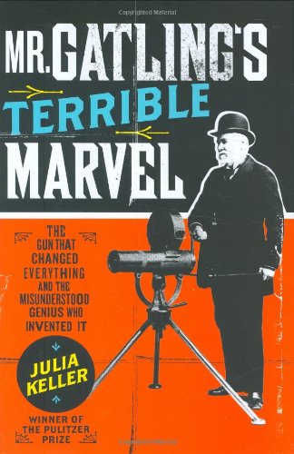 Image for Mr. Gatling's Terrible Marvel: The Gun That Changed Everything and the Misunderstood Genius Who Invented It