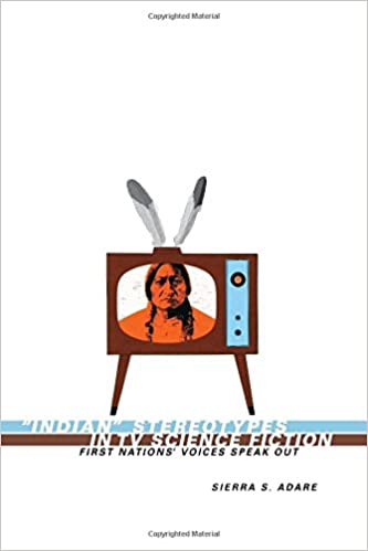 Image for Indian" Stereotypes in TV Science Fiction: First Nations' Voices Speak Out