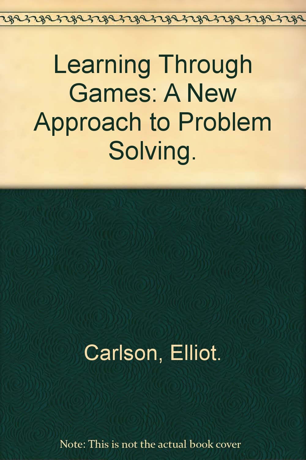 Image for Learning Through Games: A New Approach to Problem Solving.
